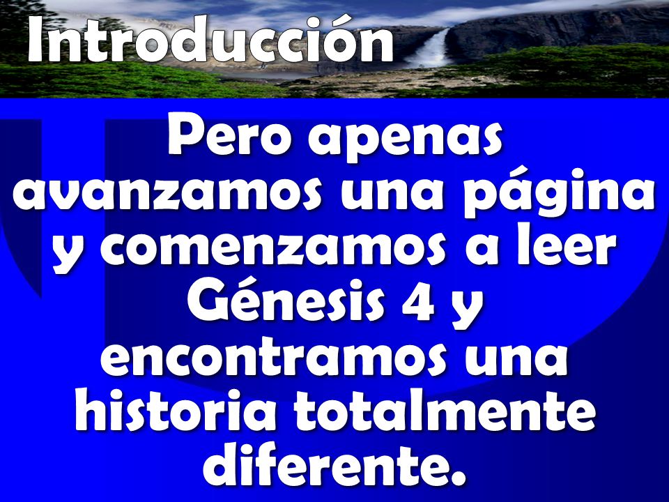Introducción Pero apenas avanzamos una página y comenzamos a leer Génesis 4 y encontramos una historia totalmente diferente.