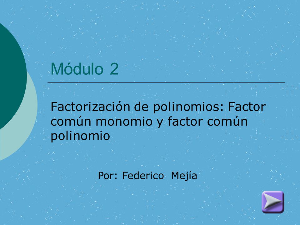 Módulo 2 Factorización de polinomios: Factor común monomio y factor común polinomio.