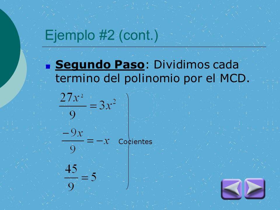Ejemplo #2 (cont.) Segundo Paso: Dividimos cada termino del polinomio por el MCD. Cocientes