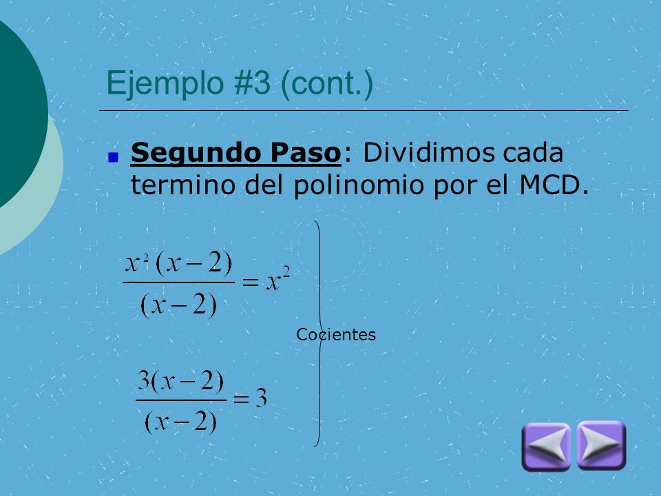 Ejemplo #3 (cont.) Segundo Paso: Dividimos cada termino del polinomio por el MCD. Cocientes