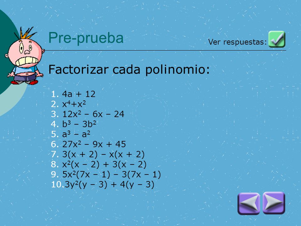 Pre-prueba Factorizar cada polinomio: 4a + 12 x4+x2 12x2 – 6x – 24