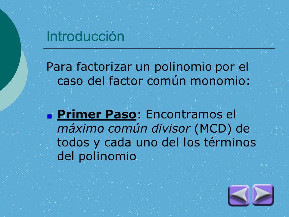 Introducción Para factorizar un polinomio por el caso del factor común monomio: