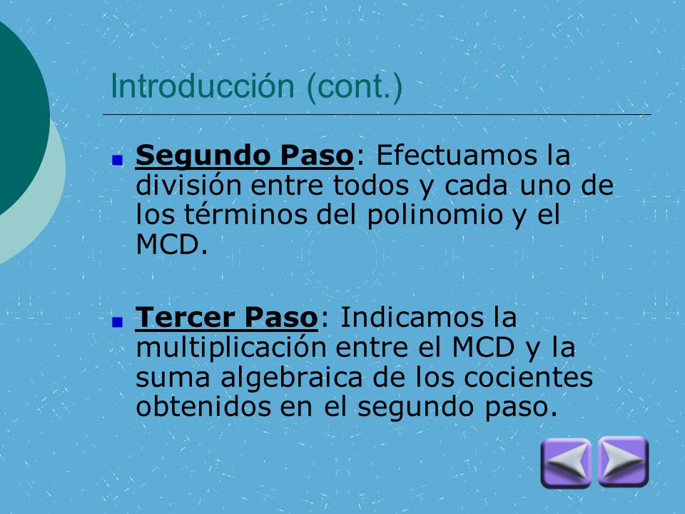 Introducción (cont.) Segundo Paso: Efectuamos la división entre todos y cada uno de los términos del polinomio y el MCD.