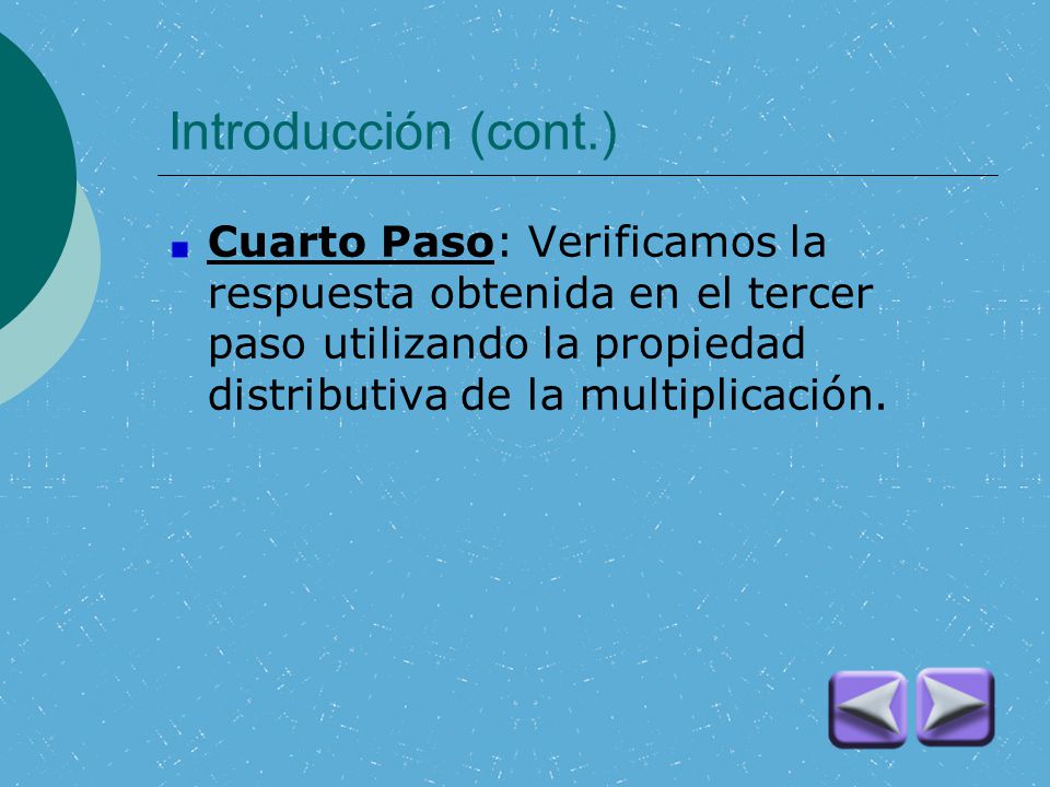 Introducción (cont.) Cuarto Paso: Verificamos la respuesta obtenida en el tercer paso utilizando la propiedad distributiva de la multiplicación.