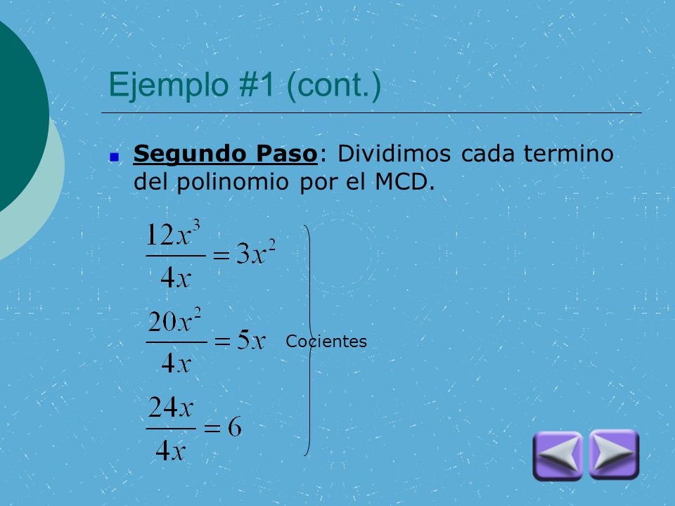 Ejemplo #1 (cont.) Segundo Paso: Dividimos cada termino del polinomio por el MCD. Cocientes