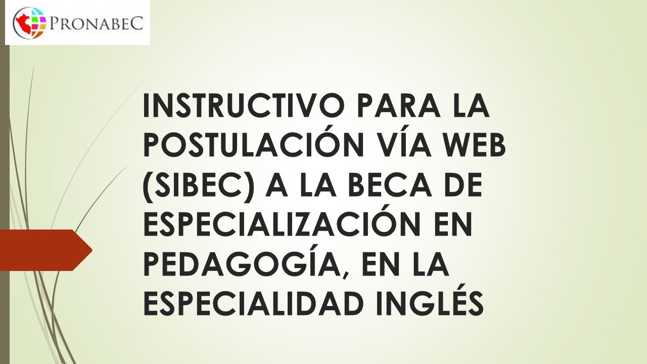 INSTRUCTIVO PARA LA POSTULACIÓN VÍA WEB (SIBEC) A LA BECA DE ESPECIALIZACIÓN EN PEDAGOGÍA, EN LA ESPECIALIDAD INGLÉS