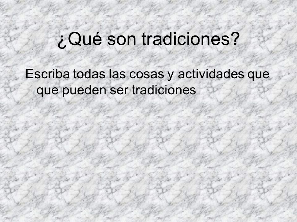 ¿Qué son tradiciones Escriba todas las cosas y actividades que que pueden ser tradiciones