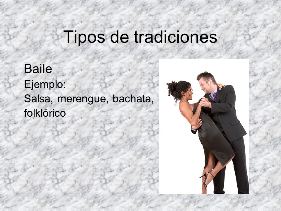 Tipos de tradiciones Baile Ejemplo: Salsa, merengue, bachata,