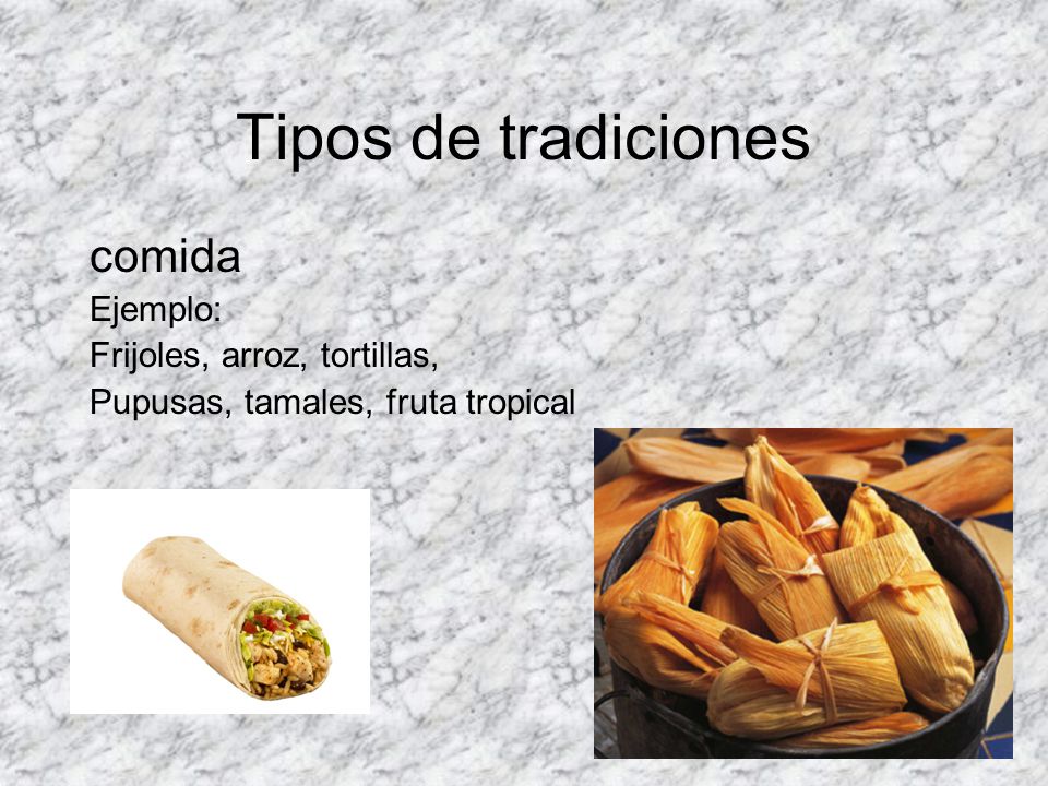 Tipos de tradiciones comida Ejemplo: Frijoles, arroz, tortillas,