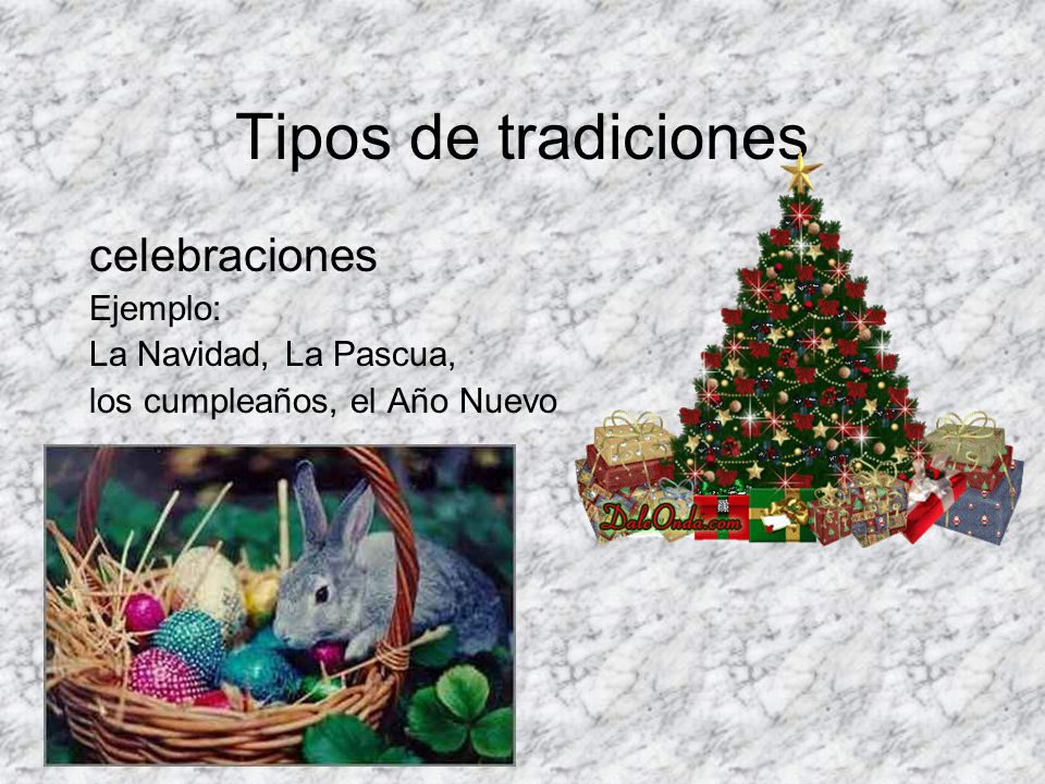 Tipos de tradiciones celebraciones Ejemplo: La Navidad, La Pascua,