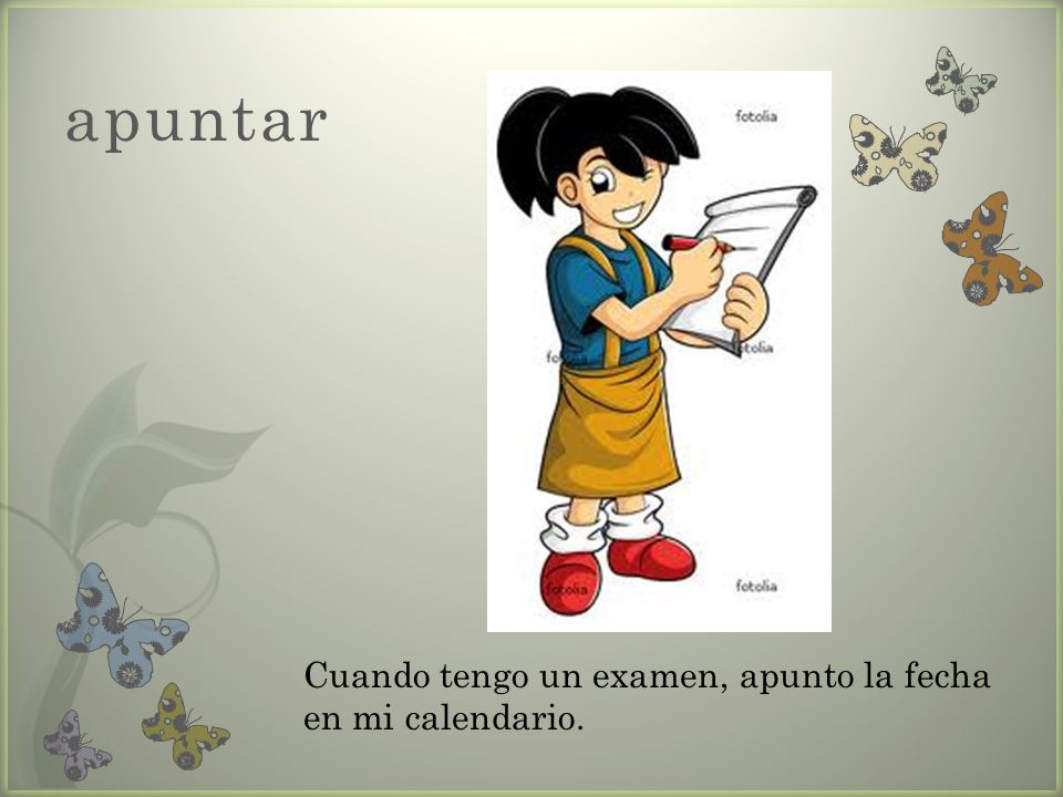 apuntar Cuando tengo un examen, apunto la fecha en mi calendario.