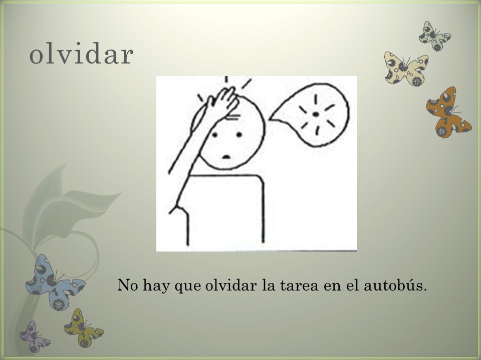 olvidar No hay que olvidar la tarea en el autobús.