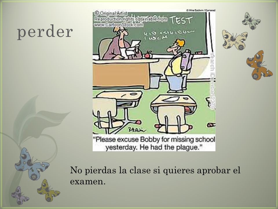 perder No pierdas la clase si quieres aprobar el examen.