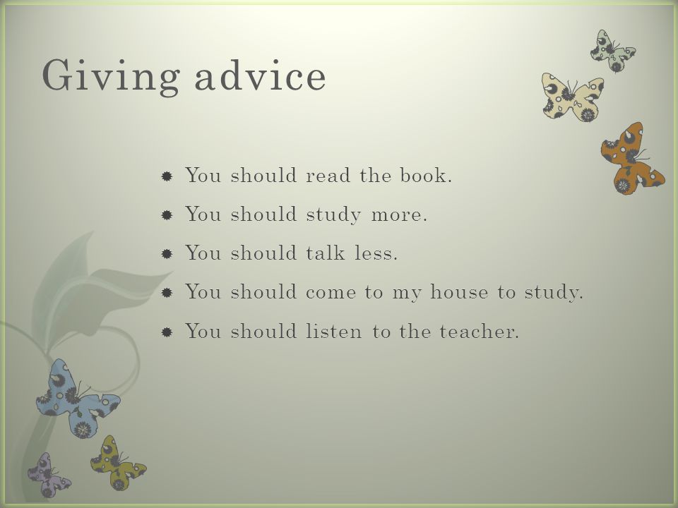 Giving advice You should read the book. You should study more.