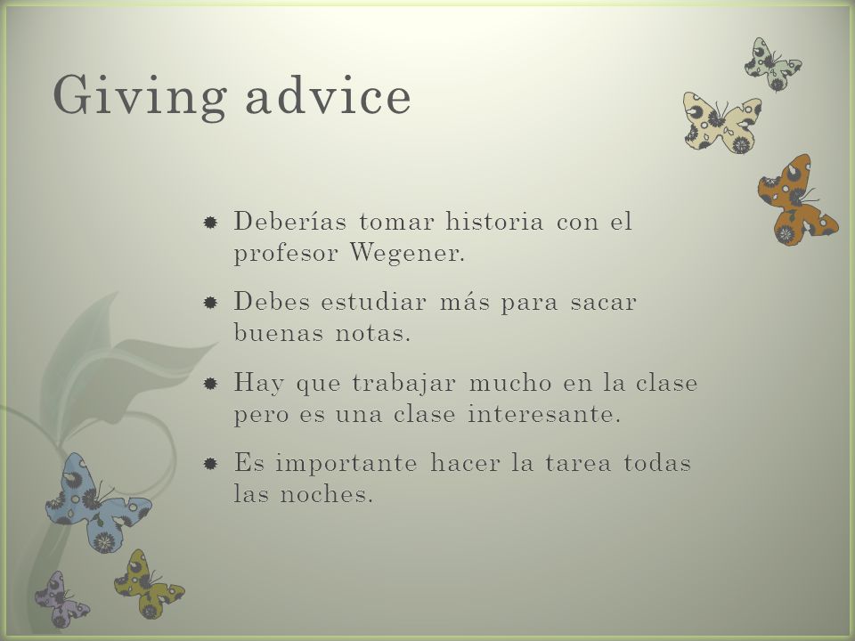 Giving advice Deberías tomar historia con el profesor Wegener.