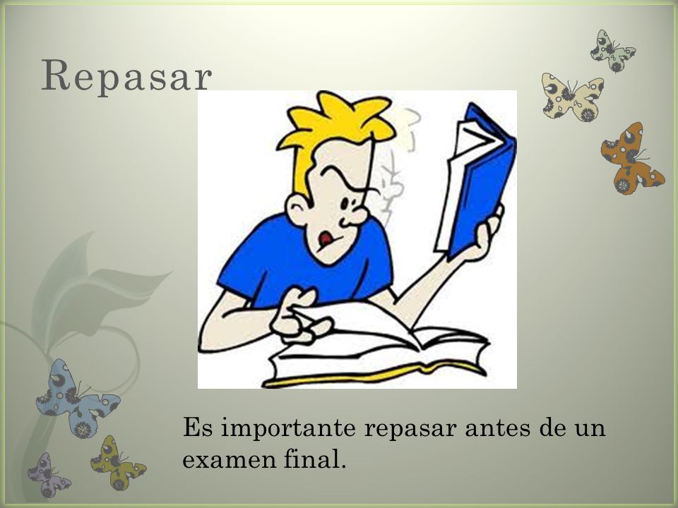 Repasar Es importante repasar antes de un examen final.