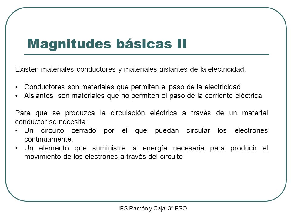 Magnitudes básicas II Existen materiales conductores y materiales aislantes de la electricidad.