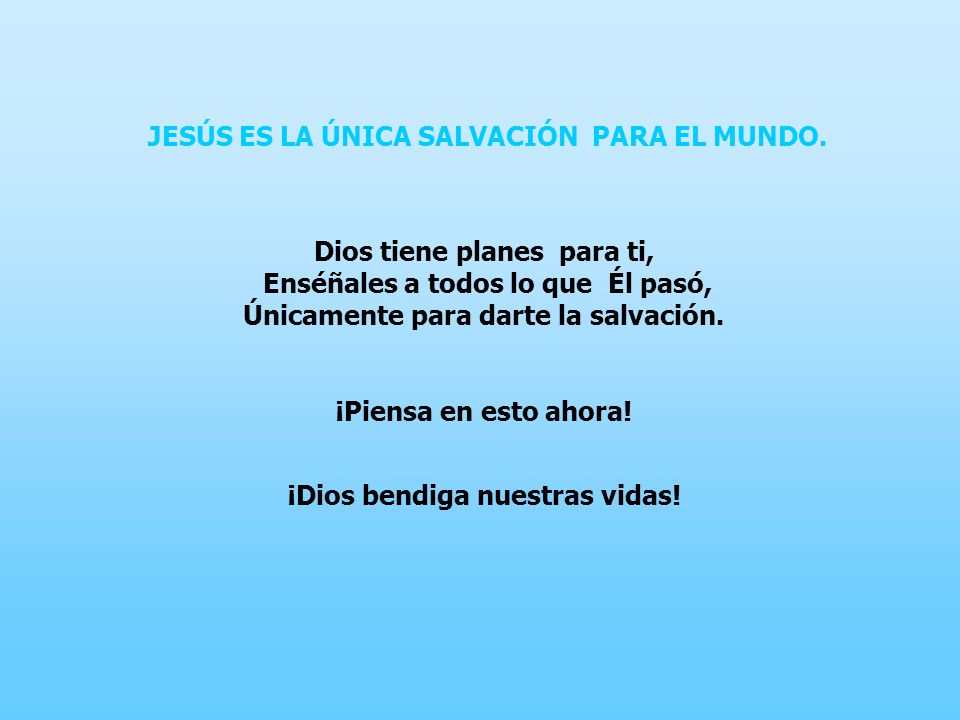 JESÚS ES LA ÚNICA SALVACIÓN PARA EL MUNDO. Dios tiene planes para ti,