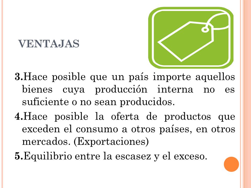 VENTAJAS 3.Hace posible que un país importe aquellos bienes cuya producción interna no es suficiente o no sean producidos.