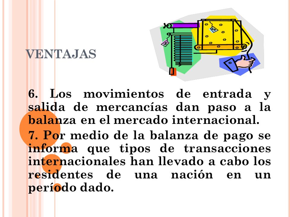 VENTAJAS 6. Los movimientos de entrada y salida de mercancías dan paso a la balanza en el mercado internacional.