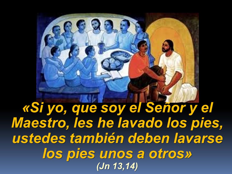 «Si yo, que soy el Señor y el Maestro, les he lavado los pies, ustedes también deben lavarse los pies unos a otros»