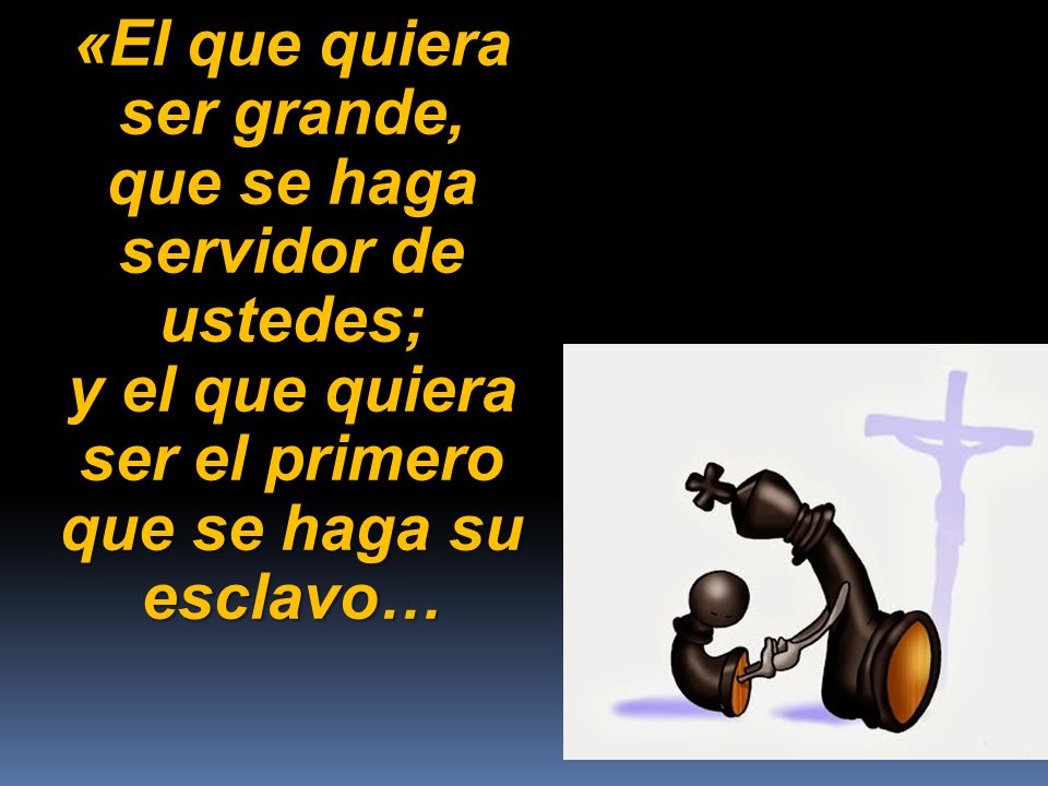 «El que quiera ser grande, que se haga servidor de ustedes;