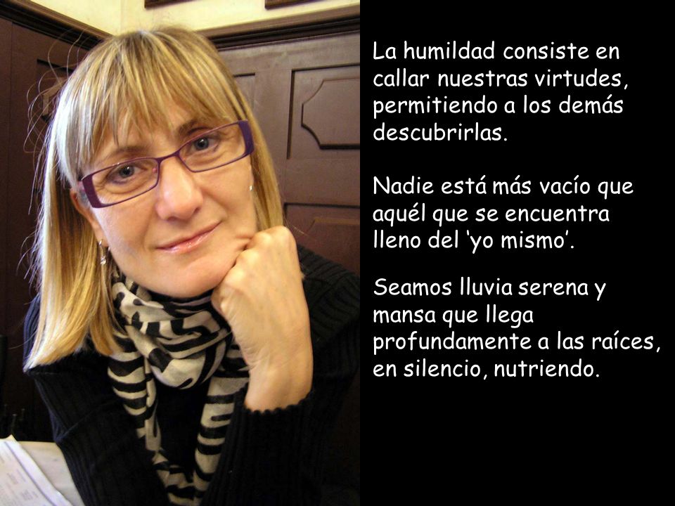 La humildad consiste en callar nuestras virtudes, permitiendo a los demás descubrirlas.