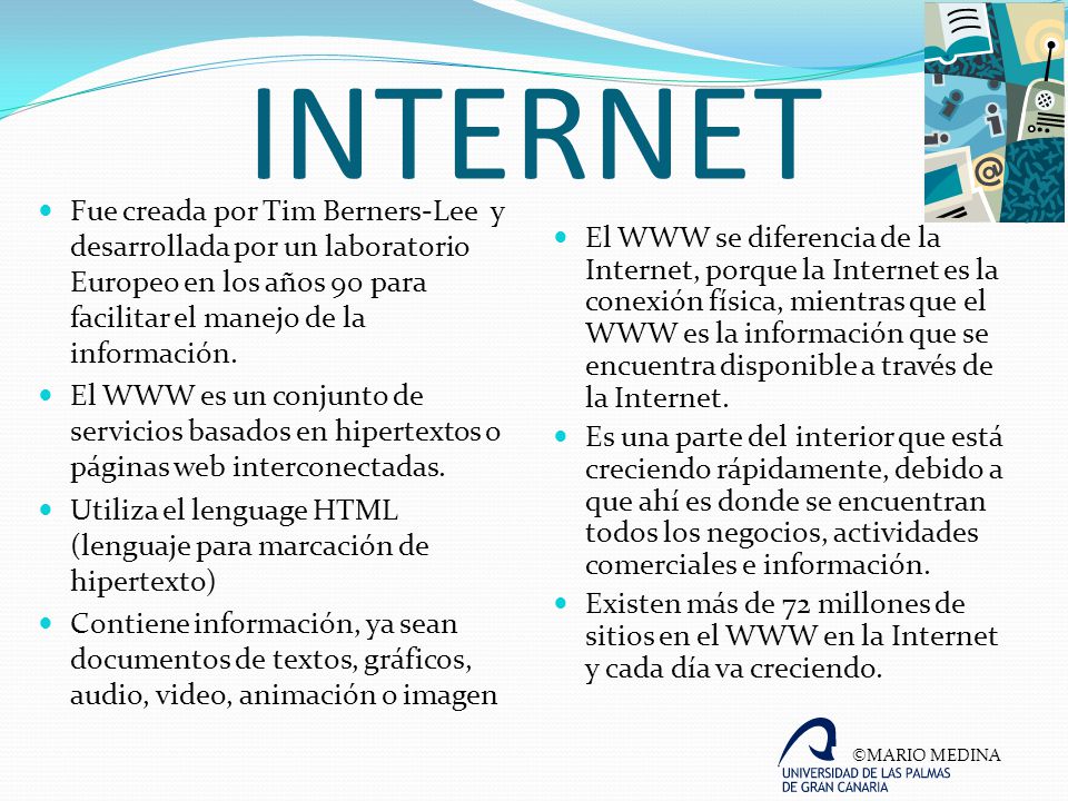 INTERNET Fue creada por Tim Berners-Lee y desarrollada por un laboratorio Europeo en los años 90 para facilitar el manejo de la información.