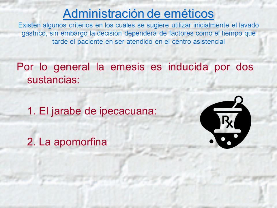 Administración de eméticos Existen algunos criterios en los cuales se sugiere utilizar inicialmente el lavado gástrico, sin embargo la decisión dependerá de factores como el tiempo que tarde el paciente en ser atendido en el centro asistencial