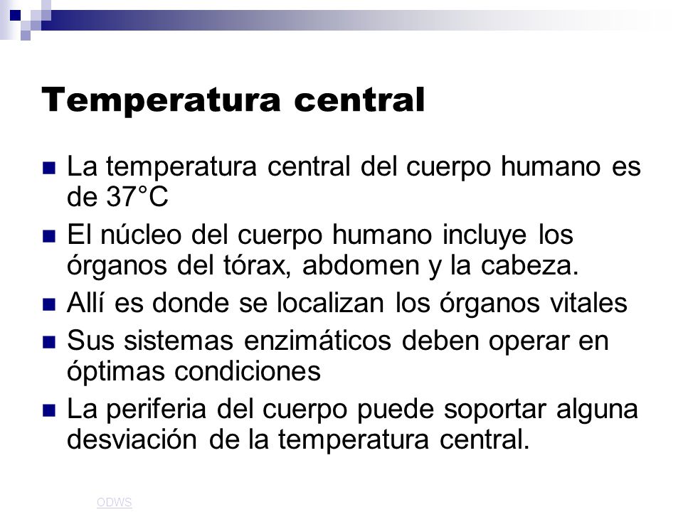 Temperatura central La temperatura central del cuerpo humano es de 37°C.
