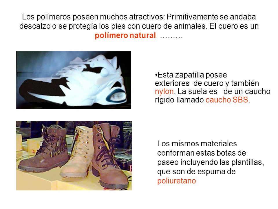 Los polímeros poseen muchos atractivos: Primitivamente se andaba descalzo o se protegía los pies con cuero de animales. El cuero es un polímero natural ………