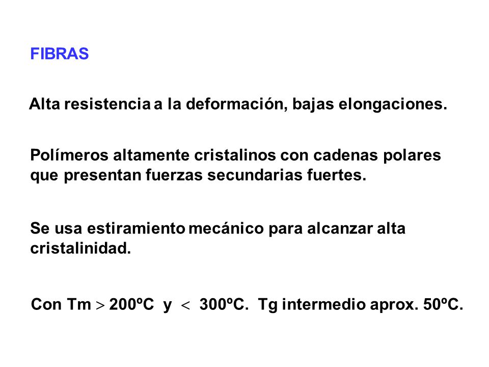 FIBRAS Alta resistencia a la deformación, bajas elongaciones. Polímeros altamente cristalinos con cadenas polares.
