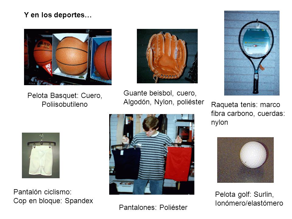 Y en los deportes… Guante beisbol, cuero, Algodón, Nylon, poliéster. Pelota Basquet: Cuero, Poliisobutileno.