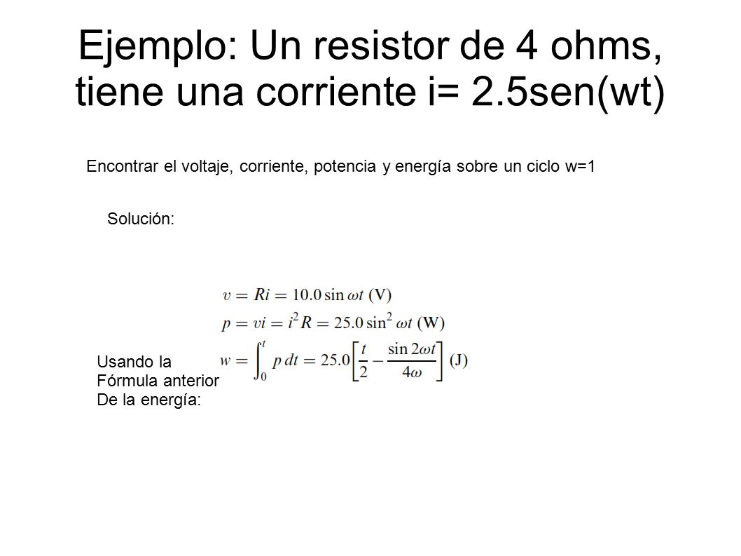 Ejemplo: Un resistor de 4 ohms, tiene una corriente i= 2.5sen(wt)