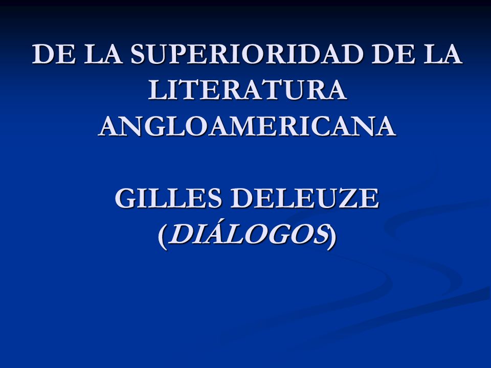 DE LA SUPERIORIDAD DE LA LITERATURA ANGLOAMERICANA GILLES DELEUZE (DIÁLOGOS)