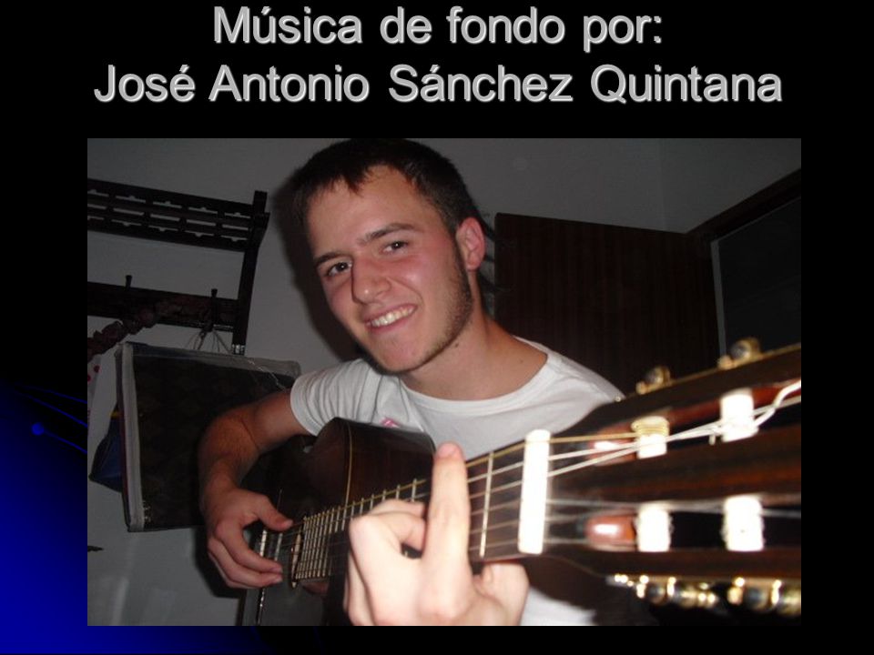 Música de fondo por: José Antonio Sánchez Quintana