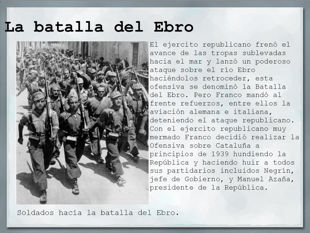 La batalla del Ebro Soldados hacía la batalla del Ebro.