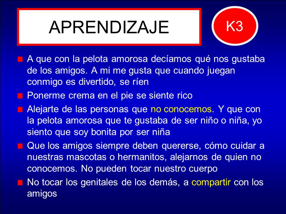 K3 APRENDIZAJE. A que con la pelota amorosa decíamos qué nos gustaba de los amigos. A mi me gusta que cuando juegan conmigo es divertido, se ríen.
