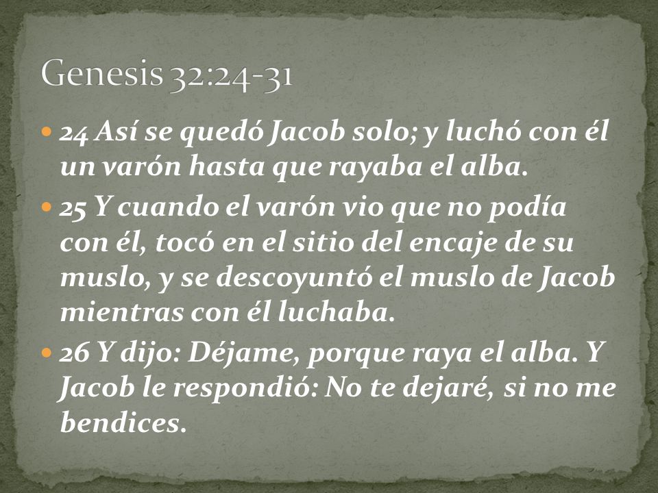 Genesis 32: Así se quedó Jacob solo; y luchó con él un varón hasta que rayaba el alba.