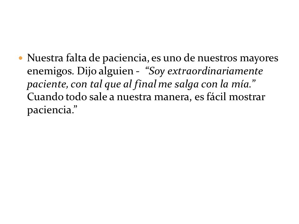 Nuestra falta de paciencia, es uno de nuestros mayores enemigos