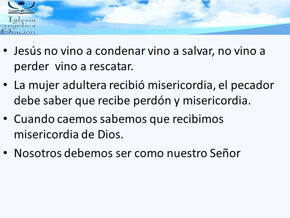 Jesús no vino a condenar vino a salvar, no vino a perder vino a rescatar.