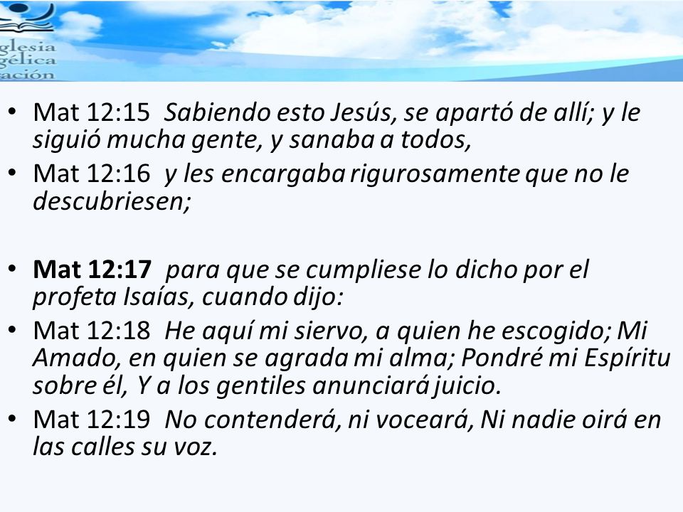 Mat 12:15 Sabiendo esto Jesús, se apartó de allí; y le siguió mucha gente, y sanaba a todos,