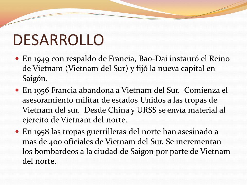 DESARROLLO En 1949 con respaldo de Francia, Bao-Dai instauró el Reino de Vietnam (Vietnam del Sur) y fijó la nueva capital en Saigón.