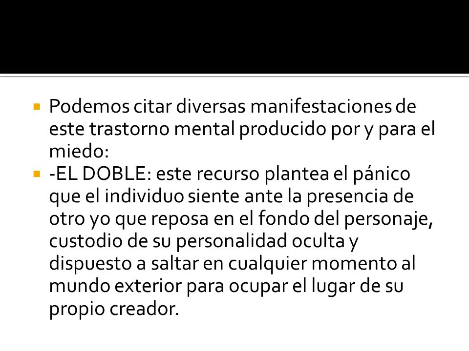 Podemos citar diversas manifestaciones de este trastorno mental producido por y para el miedo: