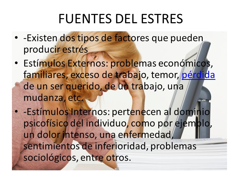 FUENTES DEL ESTRES -Existen dos tipos de factores que pueden producir estrés.