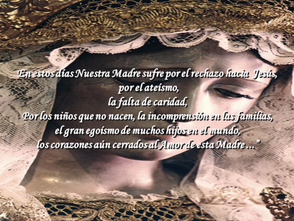 En estos días Nuestra Madre sufre por el rechazo hacia Jesús,