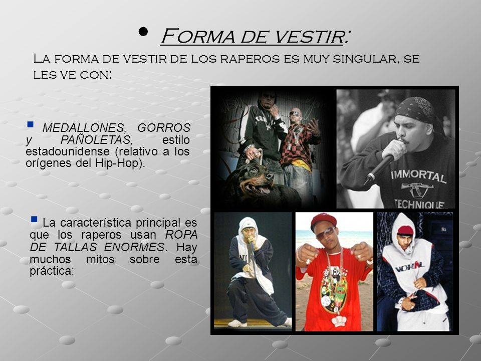 Forma de vestir: La forma de vestir de los raperos es muy singular, se les ve con: