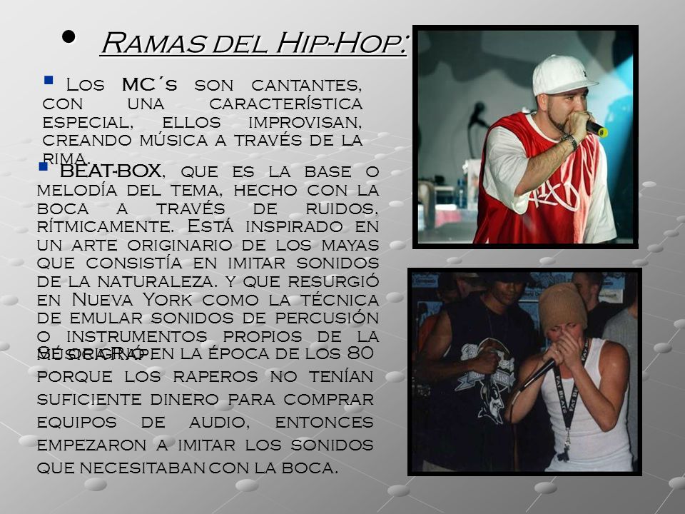 Ramas del Hip-Hop: Los MC´s son cantantes, con una característica especial, ellos improvisan, creando música a través de la rima.