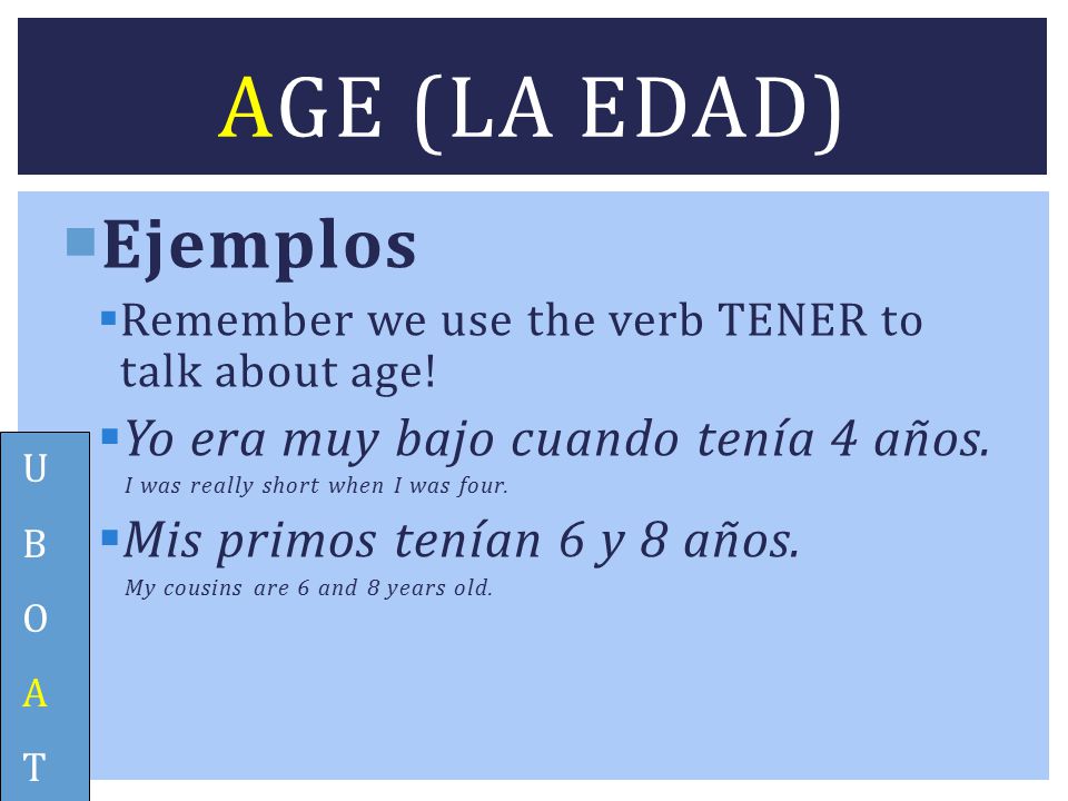 Age (la edad) Ejemplos Yo era muy bajo cuando tenía 4 años.