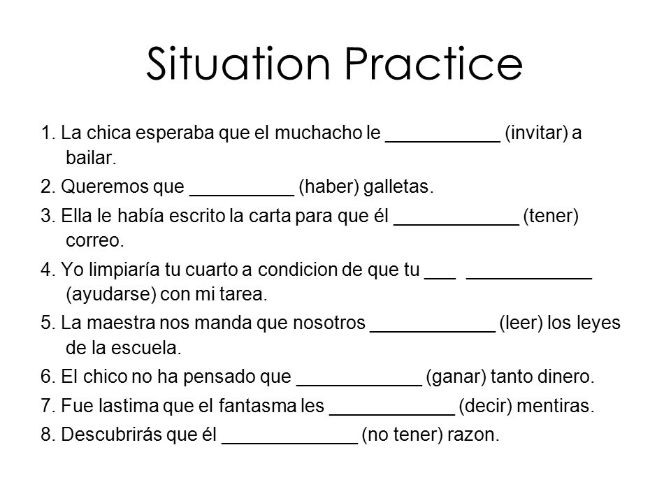 Situation Practice 1. La chica esperaba que el muchacho le ___________ (invitar) a bailar. 2. Queremos que __________ (haber) galletas.